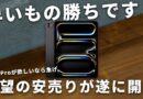 今すぐ買うべき！憧れのiPad Pro（M4）が遂に安くなったぞ