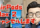 【キャンセルします】AirPods Max 2について
